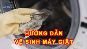 Hướng dẫn tự vệ sinh máy giặt tài nhà đơn giản